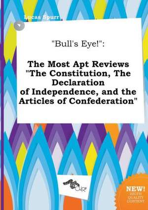 Bull's Eye!: The Most Apt Reviews the Constitution, the Declaration of Independence, and the Articles of Confederation de Lucas Spurr