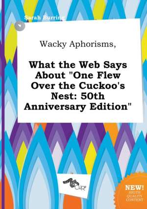 Wacky Aphorisms, What the Web Says about One Flew Over the Cuckoo's Nest: 50th Anniversary Edition de Sarah Burring