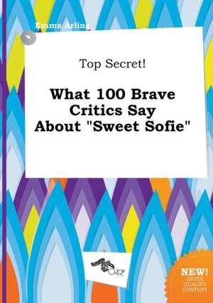 Top Secret! What 100 Brave Critics Say about Sweet Sofie de Emma Arling