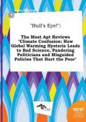 Bull's Eye!: The Most Apt Reviews Climate Confusion: How Global Warming Hysteria Leads to Bad Science, Pandering Politicians and M de Luke Strong