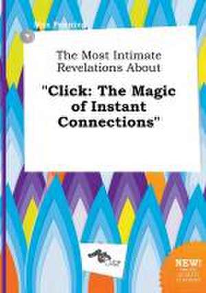 The Most Intimate Revelations about Click: The Magic of Instant Connections de Max Penning