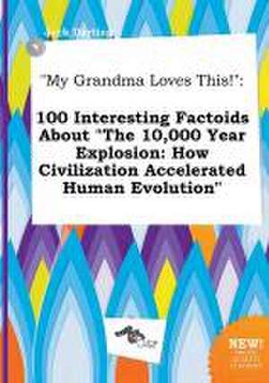 My Grandma Loves This!: 100 Interesting Factoids about the 10,000 Year Explosion: How Civilization Accelerated Human Evolution de Jack Darting