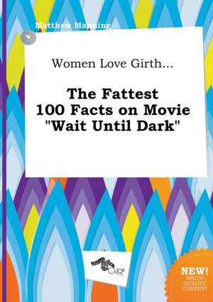 Women Love Girth... the Fattest 100 Facts on Movie Wait Until Dark de Matthew Manning