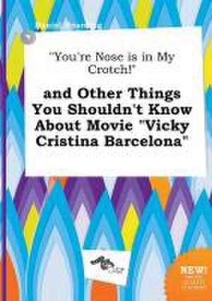 You're Nose Is in My Crotch! and Other Things You Shouldn't Know about Movie Vicky Cristina Barcelona de Daniel Hearding