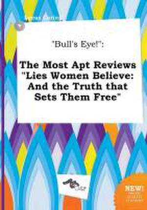 Bull's Eye!: The Most Apt Reviews Lies Women Believe: And the Truth That Sets Them Free de Lucas Coring