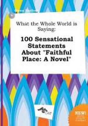 What the Whole World Is Saying: 100 Sensational Statements about Faithful Place: A Novel de Owen Harfoot