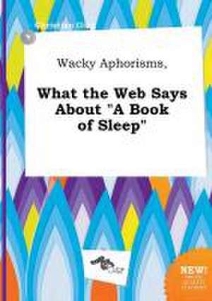 Wacky Aphorisms, What the Web Says about a Book of Sleep de Christian Ging