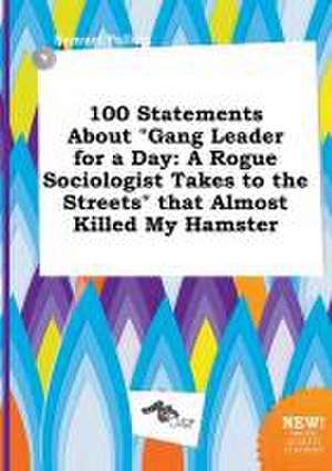 100 Statements about Gang Leader for a Day: A Rogue Sociologist Takes to the Streets That Almost Killed My Hamster de Samuel Palling