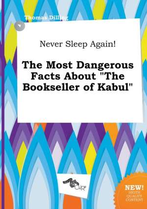 Never Sleep Again! the Most Dangerous Facts about the Bookseller of Kabul de Thomas Dilling