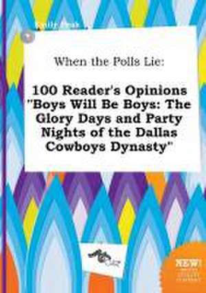 When the Polls Lie: 100 Reader's Opinions Boys Will Be Boys: The Glory Days and Party Nights of the Dallas Cowboys Dynasty de Emily Peak