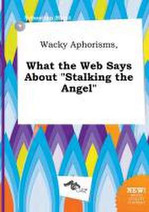 Wacky Aphorisms, What the Web Says about Stalking the Angel de Sebastian Blunt