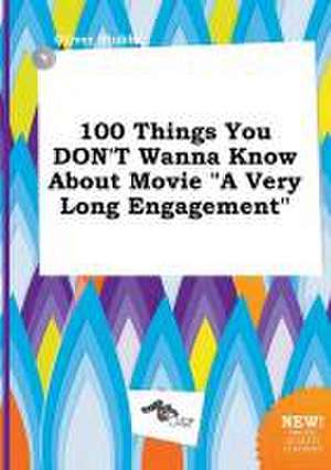 100 Things You Don't Wanna Know about Movie a Very Long Engagement de Oliver Stubbs