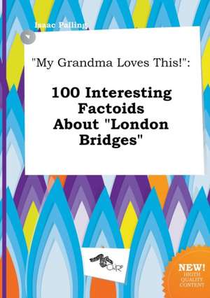 My Grandma Loves This!: 100 Interesting Factoids about London Bridges de Isaac Palling