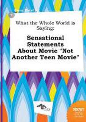 What the Whole World Is Saying: Sensational Statements about Movie Not Another Teen Movie de Owen Eberding