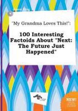 My Grandma Loves This!: 100 Interesting Factoids about Next: The Future Just Happened de Jason Ging