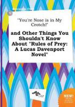 You're Nose Is in My Crotch! and Other Things You Shouldn't Know about Rules of Prey: A Lucas Davenport Novel de Benjamin Orek