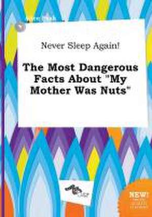 Never Sleep Again! the Most Dangerous Facts about My Mother Was Nuts de Alice Peak