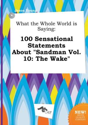 What the Whole World Is Saying: 100 Sensational Statements about Sandman Vol. 10: The Wake de Jason Young