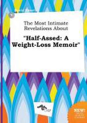 The Most Intimate Revelations about Half-Assed: A Weight-Loss Memoir de David Skeat