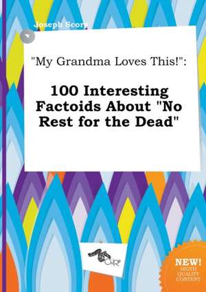 My Grandma Loves This!: 100 Interesting Factoids about No Rest for the Dead de Joseph Scory