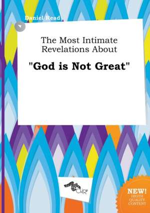 The Most Intimate Revelations about God Is Not Great de Daniel Read