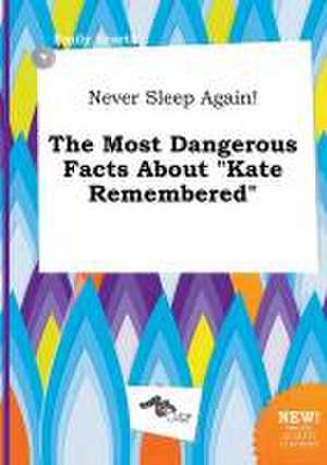 Never Sleep Again! the Most Dangerous Facts about Kate Remembered de Emily Scarth