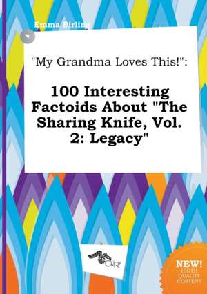 My Grandma Loves This!: 100 Interesting Factoids about the Sharing Knife, Vol. 2: Legacy de Emma Birling