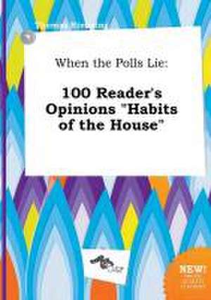 When the Polls Lie: 100 Reader's Opinions Habits of the House de Thomas Rimming