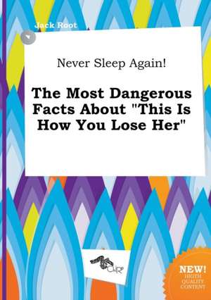 Never Sleep Again! the Most Dangerous Facts about This Is How You Lose Her de Jack Root