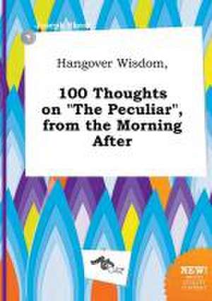 Hangover Wisdom, 100 Thoughts on the Peculiar, from the Morning After de Joseph Skeat