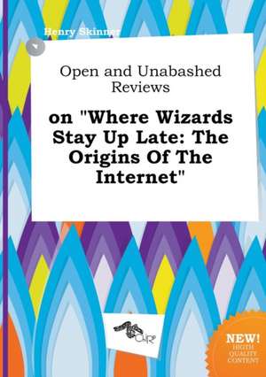 Open and Unabashed Reviews on Where Wizards Stay Up Late: The Origins of the Internet de Henry Skinner