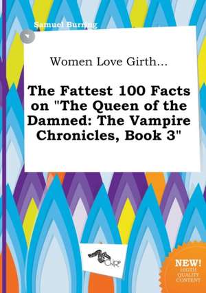 Women Love Girth... the Fattest 100 Facts on the Queen of the Damned: The Vampire Chronicles, Book 3 de Samuel Burring