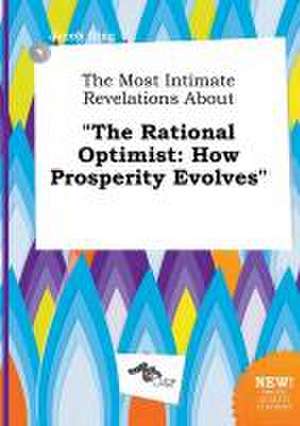 The Most Intimate Revelations about the Rational Optimist: How Prosperity Evolves de Jacob Ging