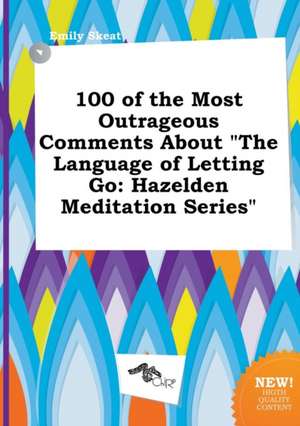 100 of the Most Outrageous Comments about the Language of Letting Go: Hazelden Meditation Series de Emily Skeat