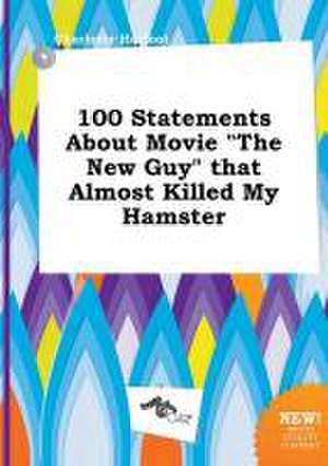 100 Statements about Movie the New Guy That Almost Killed My Hamster de Charlotte Harfoot