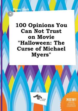 100 Opinions You Can Not Trust on Movie Halloween: The Curse of Michael Myers de Ryan Orek