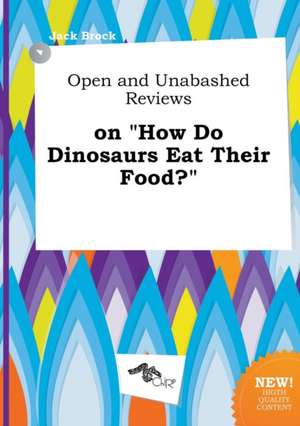 Open and Unabashed Reviews on How Do Dinosaurs Eat Their Food? de Jack Brock