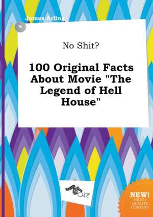 No Shit? 100 Original Facts about Movie the Legend of Hell House de James Arling