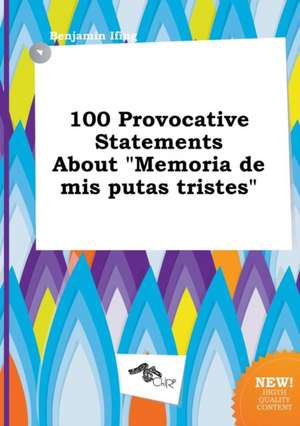 100 Provocative Statements about Memoria de MIS Putas Tristes de Benjamin Ifing