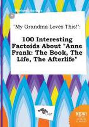 My Grandma Loves This!: 100 Interesting Factoids about Anne Frank: The Book, the Life, the Afterlife de Michael Hacker