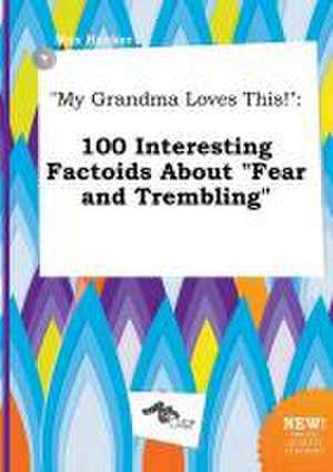 My Grandma Loves This!: 100 Interesting Factoids about Fear and Trembling de Max Hacker