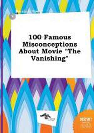 100 Famous Misconceptions about Movie the Vanishing de Dominic Spurr