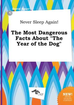 Never Sleep Again! the Most Dangerous Facts about the Year of the Dog de David Spurr