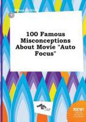 100 Famous Misconceptions about Movie Auto Focus de Ethan Frilling