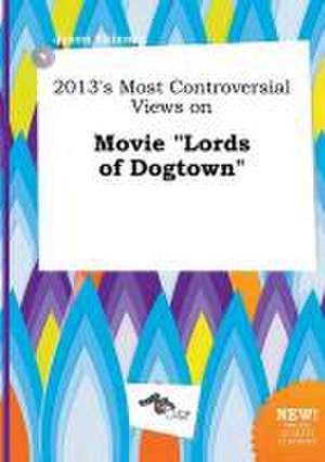 2013's Most Controversial Views on Movie Lords of Dogtown de Jason Skinner