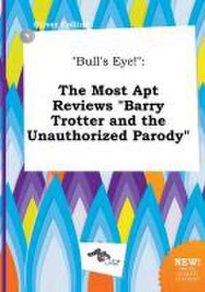 Bull's Eye!: The Most Apt Reviews Barry Trotter and the Unauthorized Parody de Oliver Colling