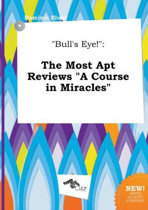 Bull's Eye!: The Most Apt Reviews a Course in Miracles de Dominic Blunt