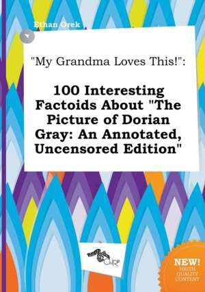 My Grandma Loves This!: 100 Interesting Factoids about the Picture of Dorian Gray: An Annotated, Uncensored Edition de Ethan Orek