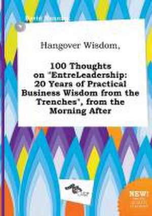 Hangover Wisdom, 100 Thoughts on Entreleadership: 20 Years of Practical Business Wisdom from the Trenches, from the Morning After de David Manning