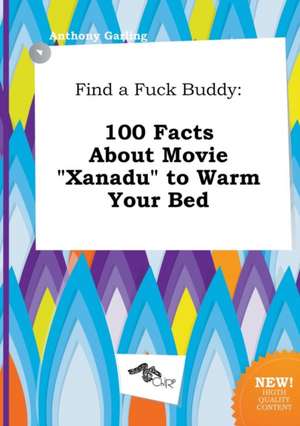 Find a Fuck Buddy: 100 Facts about Movie Xanadu to Warm Your Bed de Anthony Garling